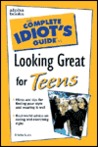 Complete Idiot's Guide to Looking Great for Teens Complete Idiot's Guide to Looking Great for Teens