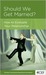 Should We Get Married?: How to Evaluate Your Relationship