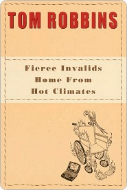 Fierce Invalids Home from Hot Climates Fierce Invalids Home f... by Tom Robbins Fierce Invalids Home from Hot Climates Fierce Invalids Home f... by Tom Robbins