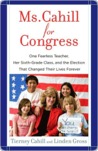 Ms. Cahill for Congress: One Fearless Teacher, Her Sixth Grade Class, and the Election that Changed their Lives Forever