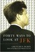 Forty Ways to Look at JFK (Hardcover)