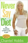 Never Say Diet: Make Five Decisions and Break the Fat Habit for Good Never Say Diet: Make Five Decisions and Break the Fat Habit for Good