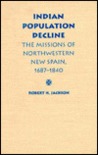 Indian Population Decline: The Missions of Northwestern New Spain, 1687-1840