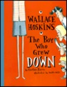 Wallace Hoskins, the Boy Who Grew Down Wallace Hoskins, the Boy Who Grew Down