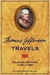 Thomas Jefferson Travels: Selected Writings, 1784-1789 Thomas Jefferson Travels: Selected Writings, 1784-1789