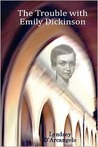 The Trouble with Emily Dickinson by Lyndsey D'Arcangelo