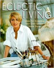 Eclectic Living: Ideas for Creating Your Own Unique Homestyle