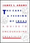 The Care and Feeding of Ideas: A Guide to Encouraging Creativity