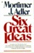 Six Great Ideas: Truth, Goodness, Beauty, Liberty, Equality, Justice: Ideas We Judge By, Ideas We Act on (Paperback)