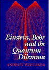 Einstein, Bohr, and the Quantum Dilemma