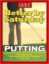 Better by Saturday: Putting Better by Saturday: Putting