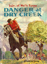 Danger at Dry Creek(Tales of Wells Fargo)