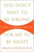 You Don't Have to Be Wrong for Me to Be Right You Don't Have to Be Wrong for Me to Be Right You Don't Have to Be Wrong for Me to Be Right (ebook)