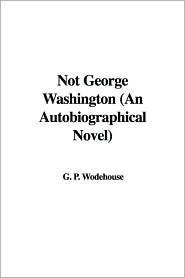 Not George Washington: An Autobiographical Novel