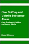 Glue Sniffing and Volatile Substance Abuse: Case Studies of Children and Young Adults
