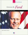 Gerald R. Ford: Our Thirty-Eighth President Gerald R. Ford: Our Thirty-Eighth President