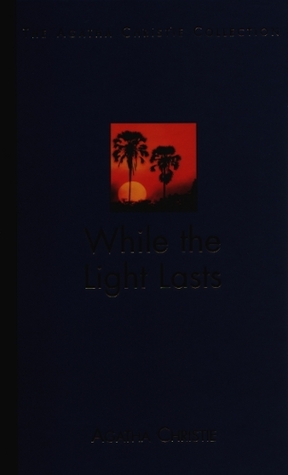While the Light Lasts by Agatha Christie While the Light Lasts by Agatha Christie