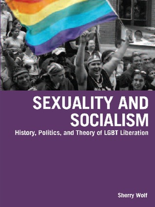 Sexuality and Socialism: History, Politics, and Theory of LGBT Liberation
