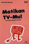 Matikan TV-Mu! Teror Media Televisi di Indonesia Matikan TV-Mu! Teror Media Televisi di Indonesia
