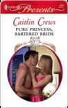 Pure Princess, Bartered Bride by Caitlin Crews Pure Princess, Bartered Bride by Caitlin Crews