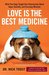 Love Is the Best Medicine: What Two Dogs Taught One Veterinarian about Hope, Humility, and Everyday Miracles (Kindle Edition)