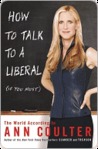 How to Talk to a Liberal (If You Must): The World According to Ann Coulter