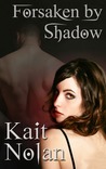 Forsaken By Shadow by Kait Nolan