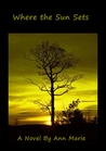 Where the Sun Sets by Ann Marie Where the Sun Sets by Ann Marie