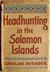 Headhunting In The Solomon ...