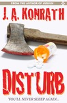 Disturb by J.A. Konrath Disturb by J.A. Konrath