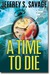 A Time To Die by Jeffrey S. Savage A Time To Die by Jeffrey S. Savage