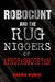 Robocunt and the Rug Nigger...