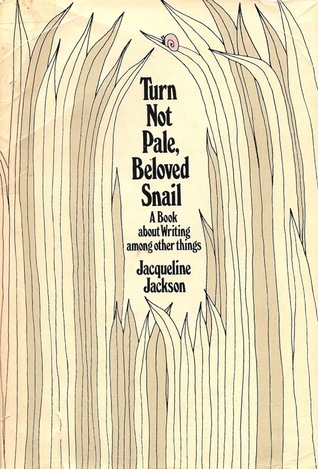 Turn Not Pale, Beloved Snail A Book About Writing Among Other Things. Jacqueline Jackson