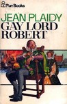 Gay Lord Robert by Jean Plaidy Gay Lord Robert by Jean Plaidy