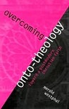 Overcoming Onto-Theology: Toward a Postmodern Christian Faith Overcoming Onto-Theology: Toward a Postmodern Christian Faith