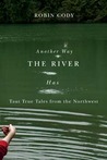 Another Way the River Has: Taut True Tales from the Northwest Another Way the River Has: Taut True Tales from the Northwest