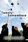 Twenty-Somewhere by Kristan Hoffman Twenty-Somewhere by Kristan Hoffman