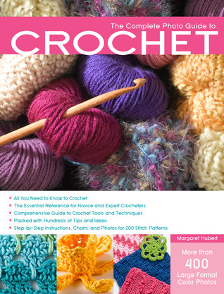The Complete Photo Guide to Crochet: Basics, Stitch Patterns, Projects for All Methods of Crochet