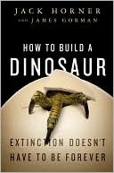 How to Build a Dinosaur by Jack Horner