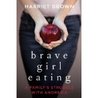 Brave Girl Eating by Harriet Brown
