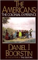 The Americans: the colonial experience Daniel J. Boorstin The Americans: the colonial experience Daniel J. Boorstin