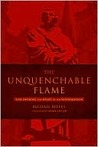 The Unquenchable Flame: Discovering the Heart of the Reformation