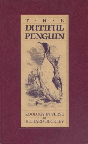 The Dutiful Penguin Zoology in Verse Richard Buckley The Dutiful Penguin Zoology in Verse Richard Buckley