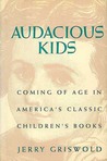 Audacious Kids: Coming of Age in America's Classic Children's Books Audacious Kids: Coming of Age in America's Classic Children's Books