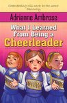 What I Learned from Being a Cheerleader What I Learned from Being a Cheerleader