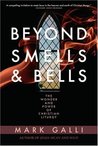 Beyond Smells and Bells: The Wonder and Power of Christian Liturgy