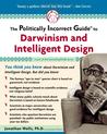 The Politically Incorrect Guide to Darwinism  And Intelligent... by Jonathan Wells