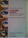 Lo sguardo virtuale. Itinerari socio-comunicativi nella deriva tecnologica Lo sguardo virtuale. Itinerari socio-comunicativi nella deriva tecnologica