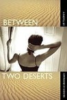 Between Two Deserts Between Two Deserts
