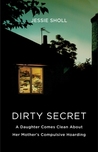 Dirty Secret: A Daughter Comes Clean About Her Mother's Compulsive Hoarding